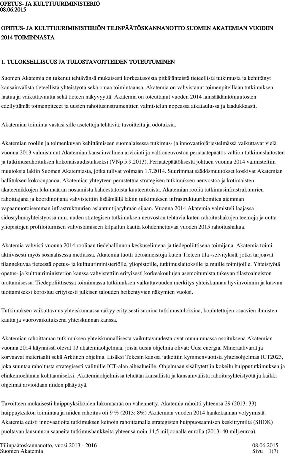 yhteistyötä sekä omaa toimintaansa. Akatemia on vahvistanut toimenpiteillään tutkimuksen laatua ja vaikuttavuutta sekä tieteen näkyvyyttä.