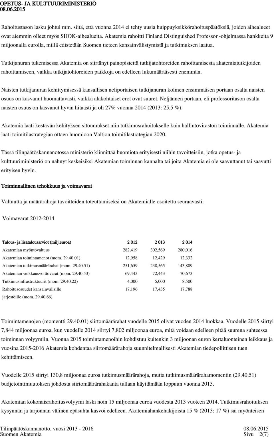 Tutkijanuran tukemisessa Akatemia on siirtänyt painopistettä tutkijatohtoreiden rahoittamisesta akatemiatutkijoiden rahoittamiseen, vaikka tutkijatohtoreiden paikkoja on edelleen lukumääräisesti