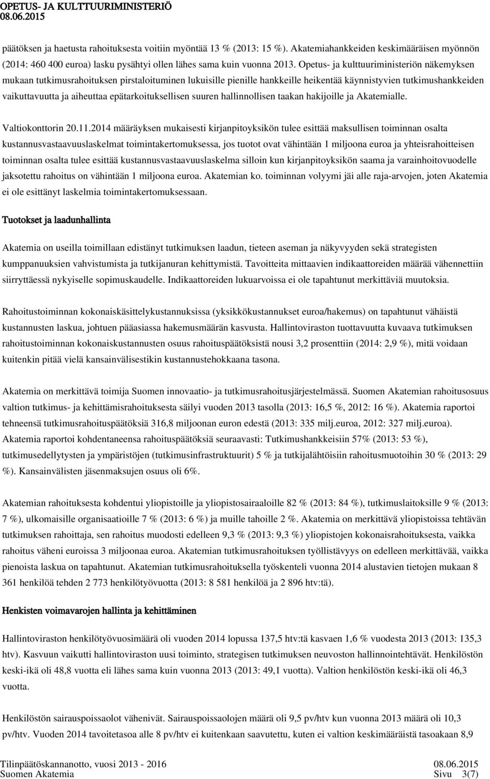 epätarkoituksellisen suuren hallinnollisen taakan hakijoille ja Akatemialle. Valtiokonttorin 20.11.