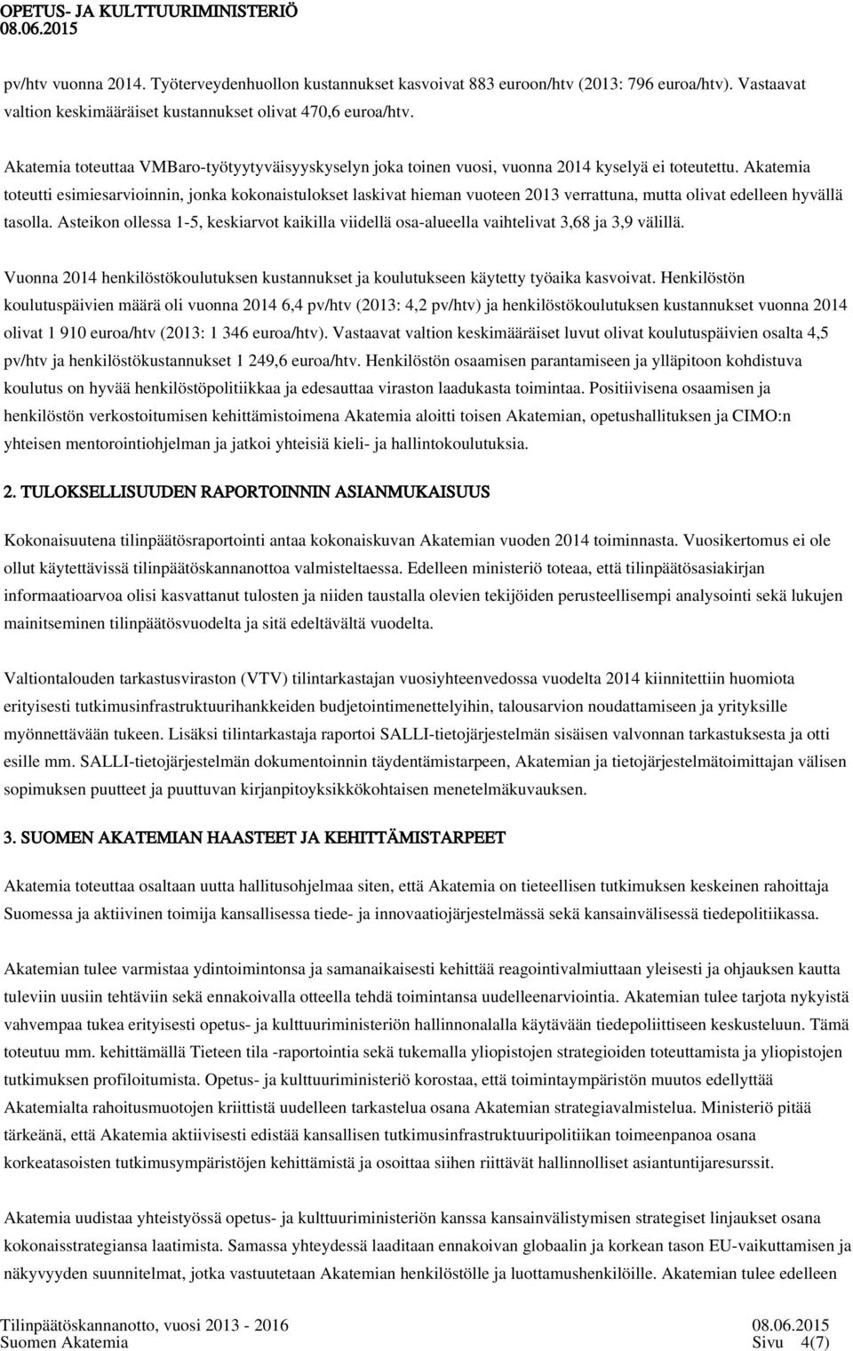 Akatemia toteutti esimiesarvioinnin, jonka kokonaistulokset laskivat hieman vuoteen 2013 verrattuna, mutta olivat edelleen hyvällä tasolla.