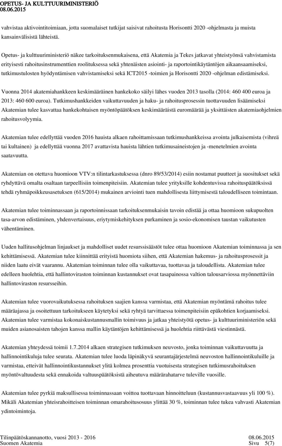 raportointikäytäntöjen aikaansaamiseksi, tutkimustulosten hyödyntämisen vahvistamiseksi sekä ICT2015 -toimien ja Horisontti 2020 -ohjelman edistämiseksi.