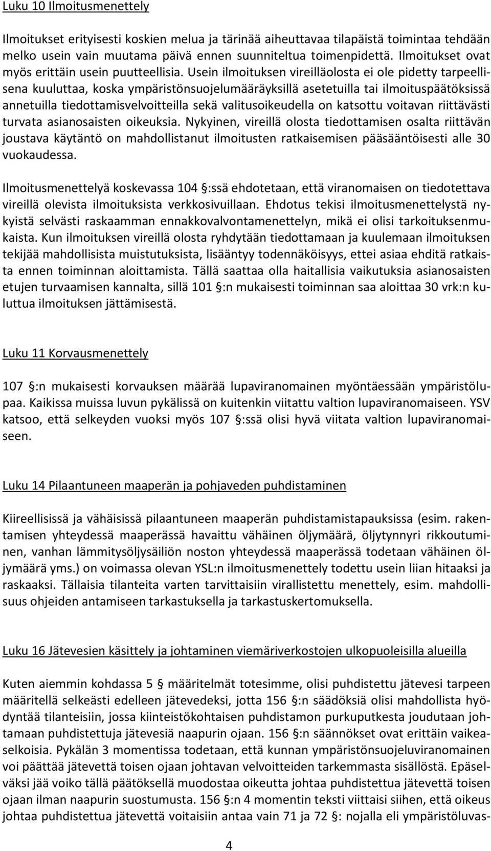 Usein ilmoituksen vireilläolosta ei ole pidetty tarpeellisena kuuluttaa, koska ympäristönsuojelumääräyksillä asetetuilla tai ilmoituspäätöksissä annetuilla tiedottamisvelvoitteilla sekä