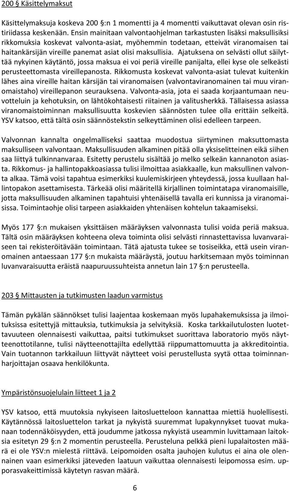 maksullisia. Ajatuksena on selvästi ollut säilyttää nykyinen käytäntö, jossa maksua ei voi periä vireille panijalta, ellei kyse ole selkeästi perusteettomasta vireillepanosta.