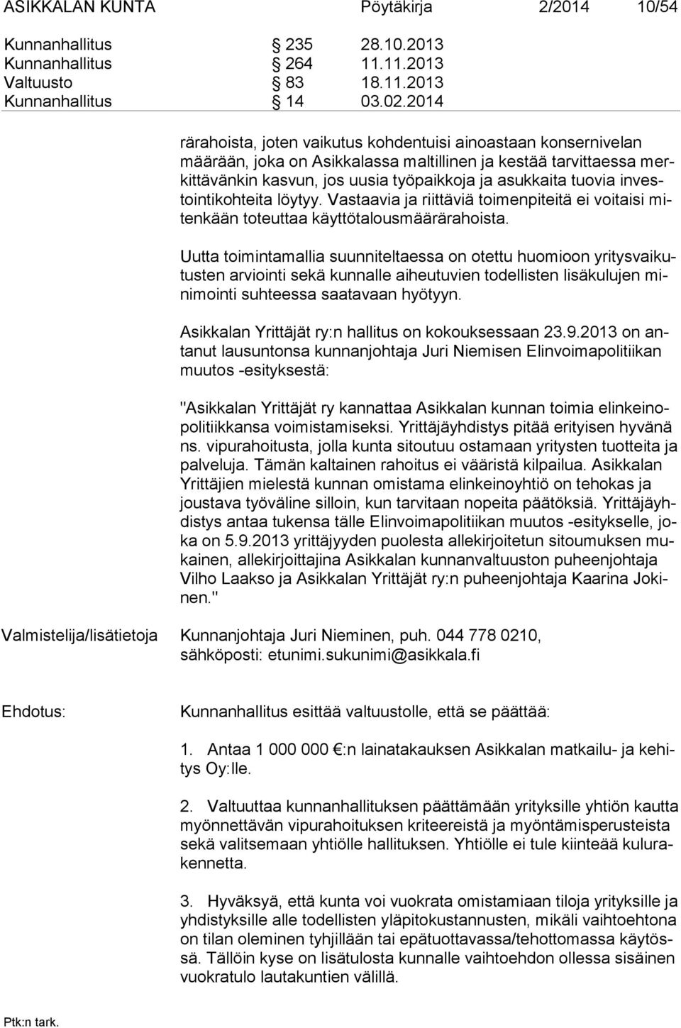 investointikohteita löytyy. Vastaavia ja riittäviä toimenpiteitä ei voitaisi mitenkään toteuttaa käyttötalousmäärärahoista.