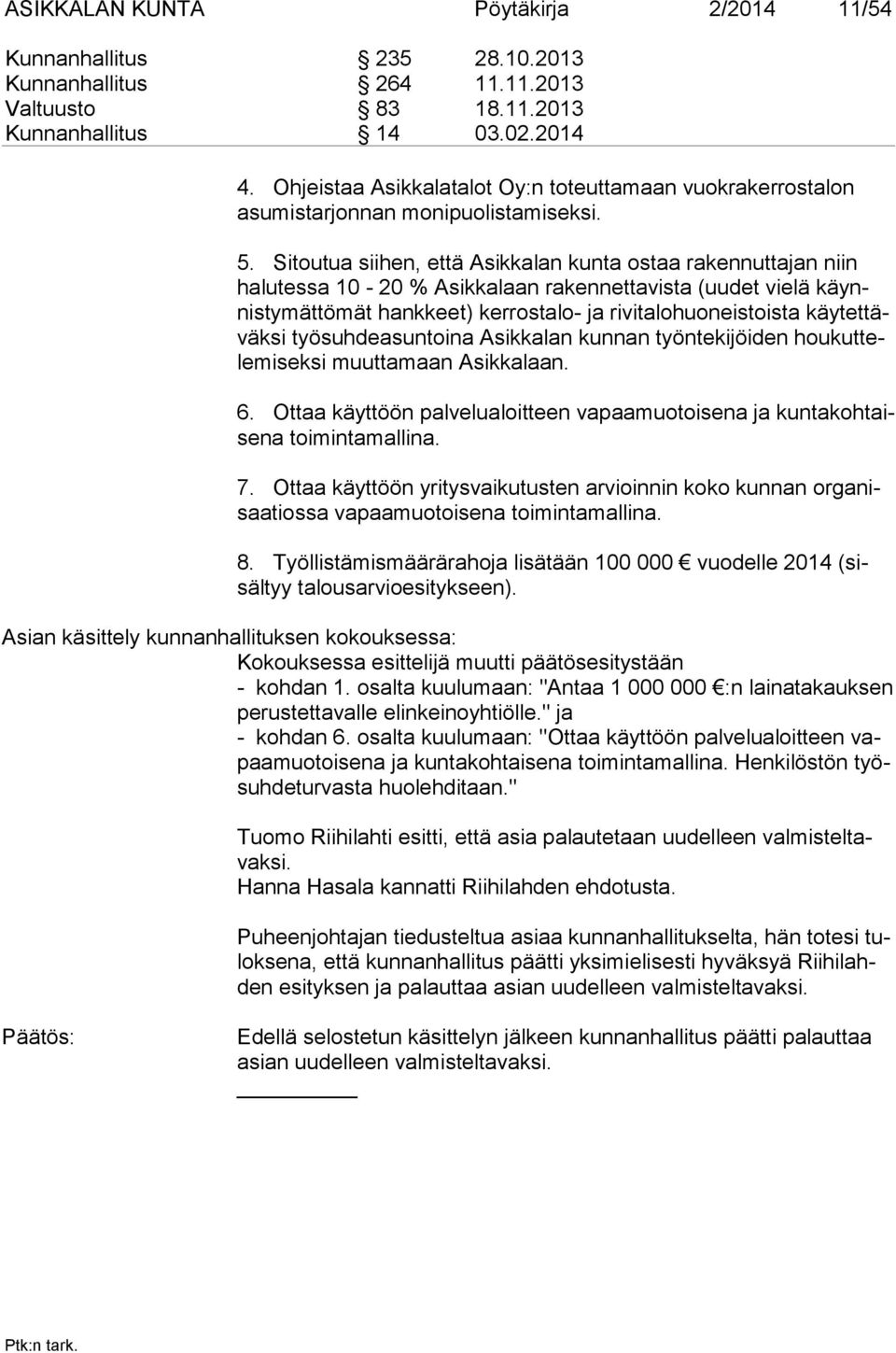 Sitoutua siihen, että Asikkalan kunta ostaa rakennuttajan niin ha lutessa 10-20 % Asikkalaan rakennettavista (uudet vielä käynnis tymättömät hankkeet) kerrostalo- ja rivitalohuoneistoista käytettäväk