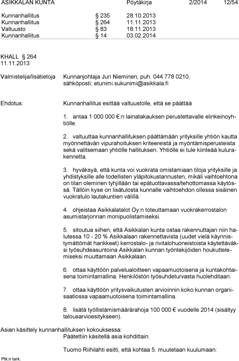 valtuuttaa kunnanhallituksen päättämään yrityksille yhtiön kautta myönnettävän vipurahoituksen kriteereistä ja myöntämisperusteista sekä valitsemaan yhtiölle hallituksen.