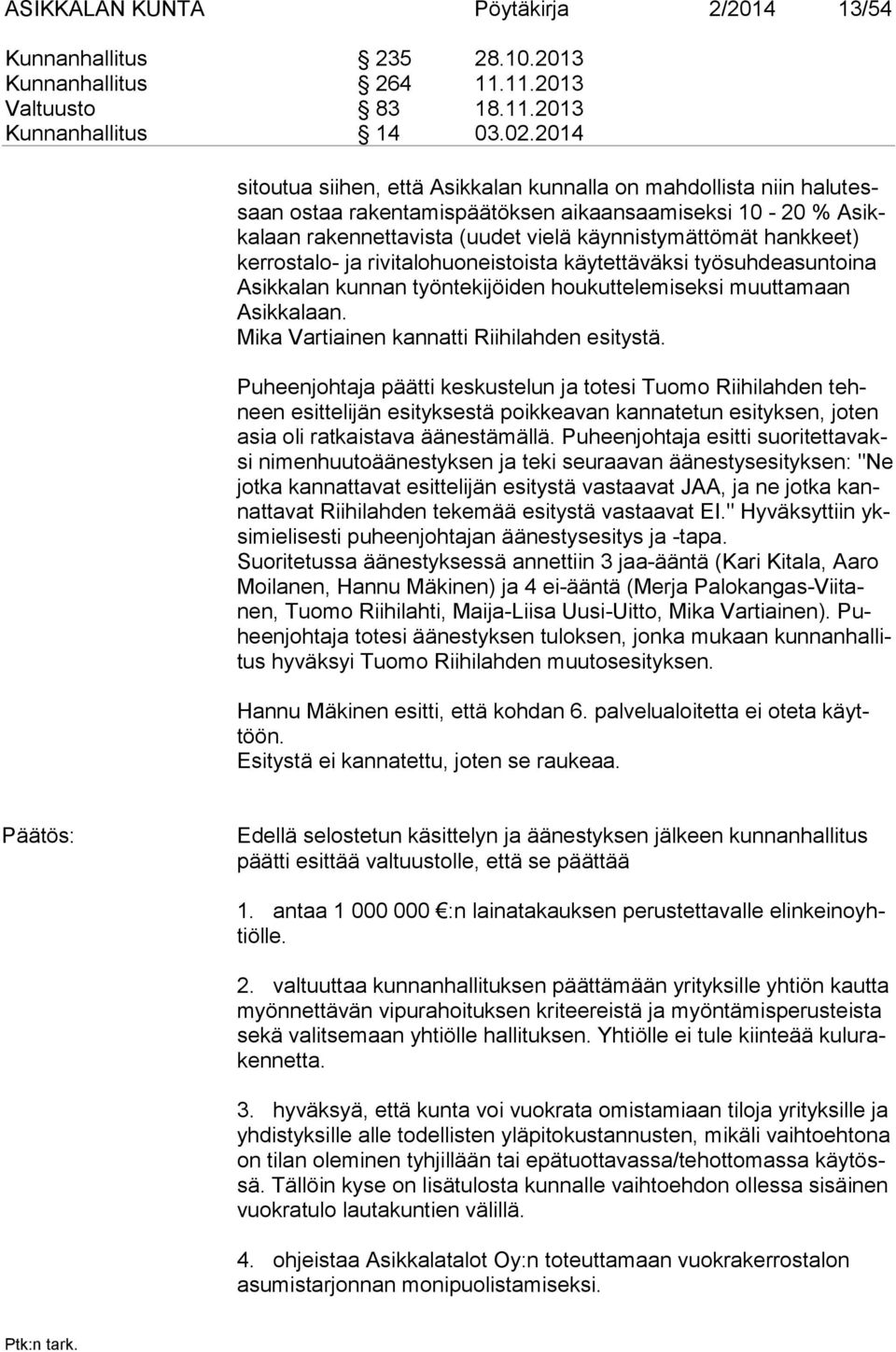 tymättömät hankkeet) kerrosta lo- ja ri vi talo huo neis toista käy tettä väk si työsuhdeasuntoina Asikka lan kun nan työn tekijöi den hou kutte lemi seksi muuttamaan Asikka laan.
