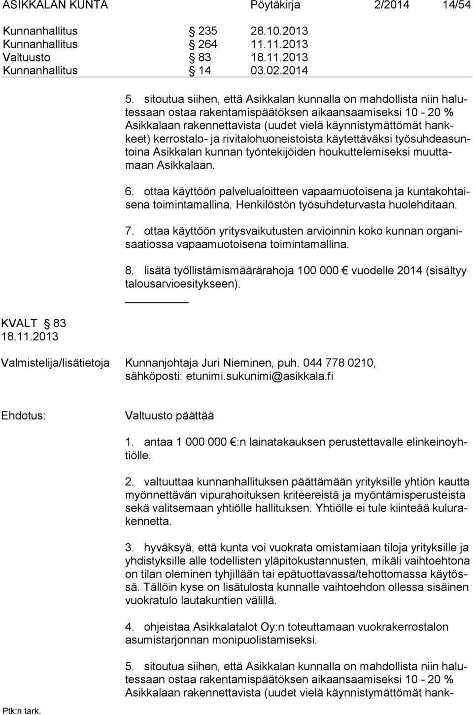 kerrostalo- ja rivitalohuoneistoista käytettäväksi työsuhdeasuntoina Asikkalan kunnan työntekijöiden houkuttelemiseksi muuttamaan Asikkalaan. 6.