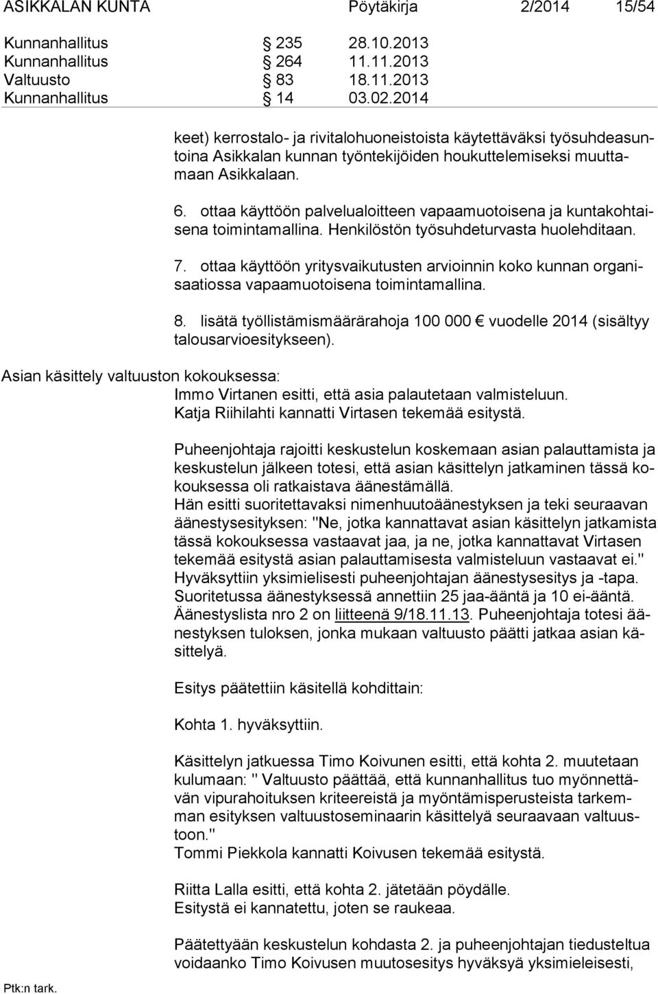 ottaa käyttöön palvelualoitteen vapaamuotoisena ja kuntakohtaisena toimintamallina. Henkilöstön työsuhdeturvasta huolehditaan. 7.