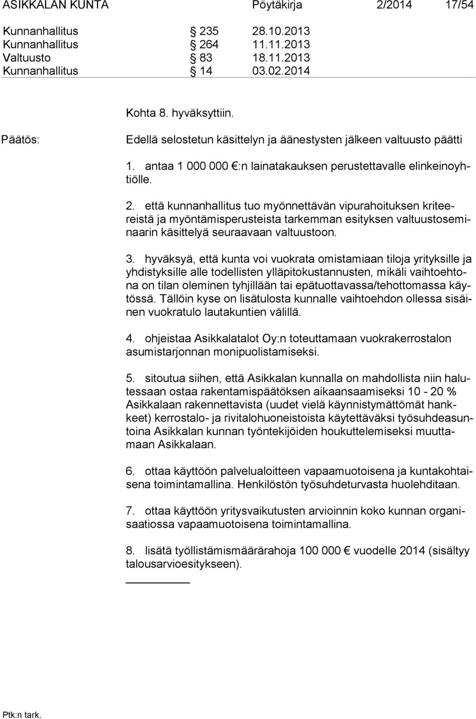 että kunnanhallitus tuo myönnettävän vipurahoituksen kriteereistä ja myön tä mis pe rus teista tarkemman esityksen valtuustoseminaarin käsittelyä seuraavaan valtuustoon. 3.