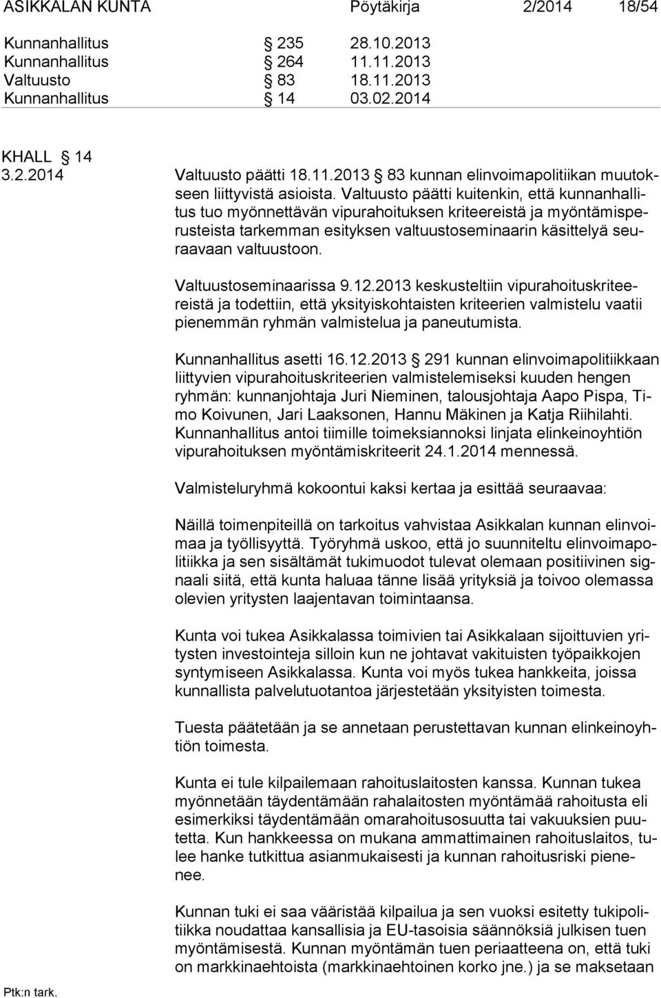 Valtuustoseminaarissa 9.12.2013 keskusteltiin vipurahoituskriteereistä ja todettiin, että yksityiskohtaisten kriteerien valmistelu vaatii pienemmän ryhmän valmistelua ja paneutumista.