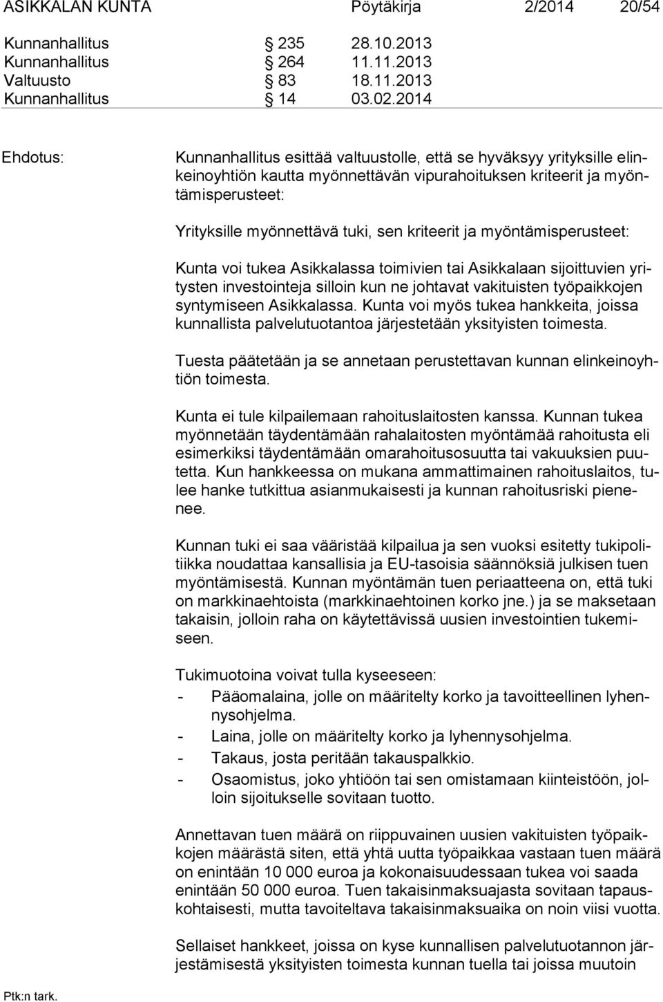 kriteerit ja myöntämisperusteet: Kunta voi tukea Asikkalassa toimivien tai Asikkalaan sijoittuvien yritysten investointeja silloin kun ne johtavat vakituisten työpaikkojen syntymiseen Asikkalassa.