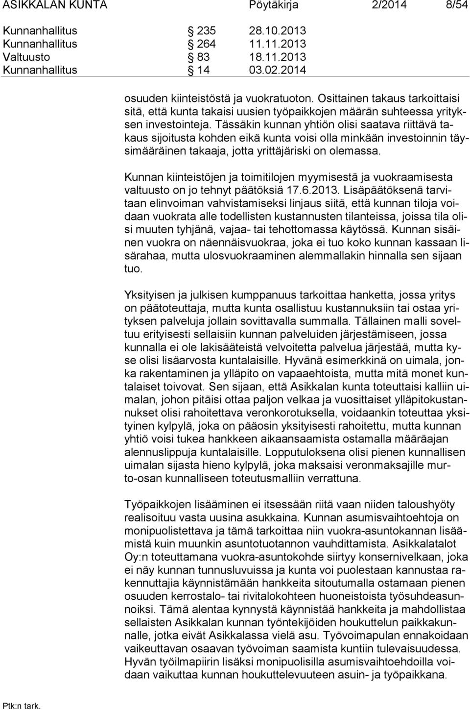 Tässäkin kunnan yhtiön olisi saatava riittävä takaus sijoitusta kohden eikä kunta voisi olla minkään investoinnin täysimääräinen takaaja, jotta yrittäjäriski on olemassa.