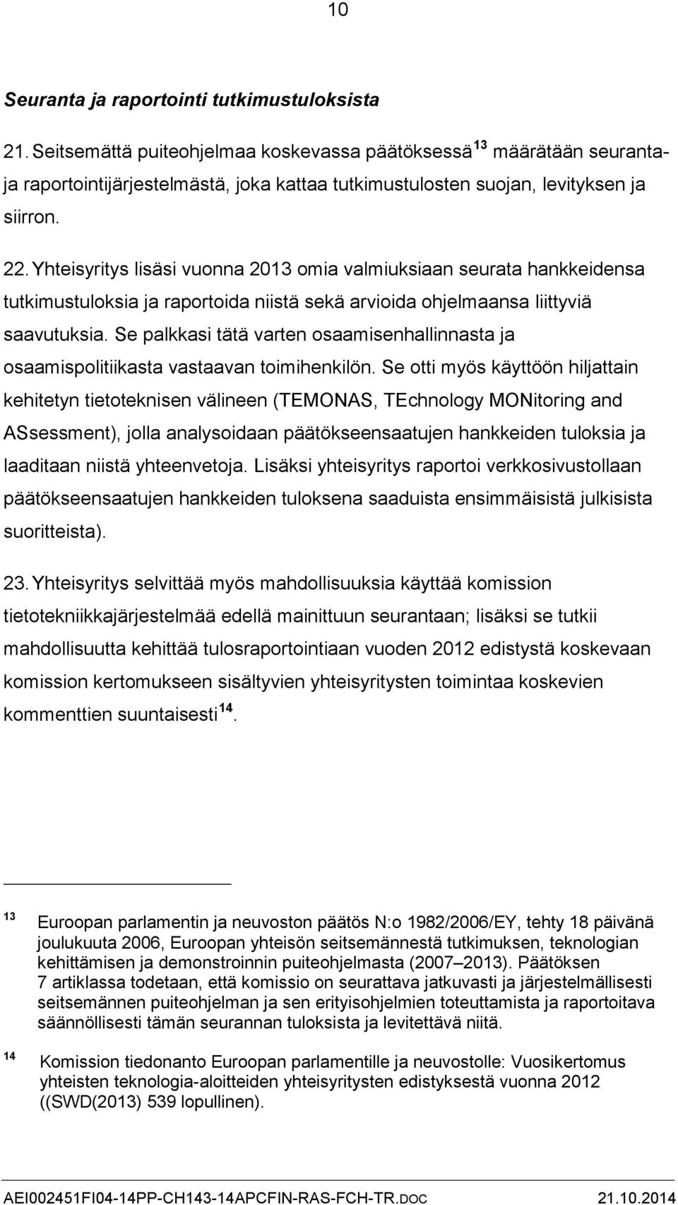 Yhteisyritys lisäsi vuonna 2013 omia valmiuksiaan seurata hankkeidensa tutkimustuloksia ja raportoida niistä sekä arvioida ohjelmaansa liittyviä saavutuksia.