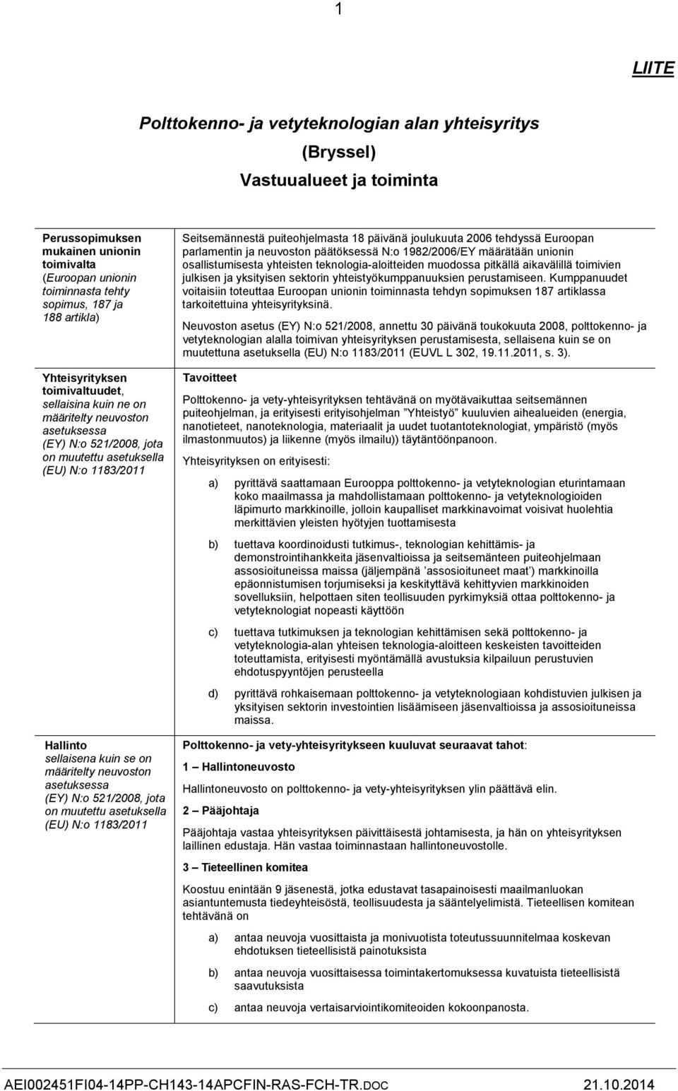 määritelty neuvoston asetuksessa (EY) N:o 521/2008, jota on muutettu asetuksella (EU) N:o 1183/2011 Seitsemännestä puiteohjelmasta 18 päivänä joulukuuta 2006 tehdyssä Euroopan parlamentin ja