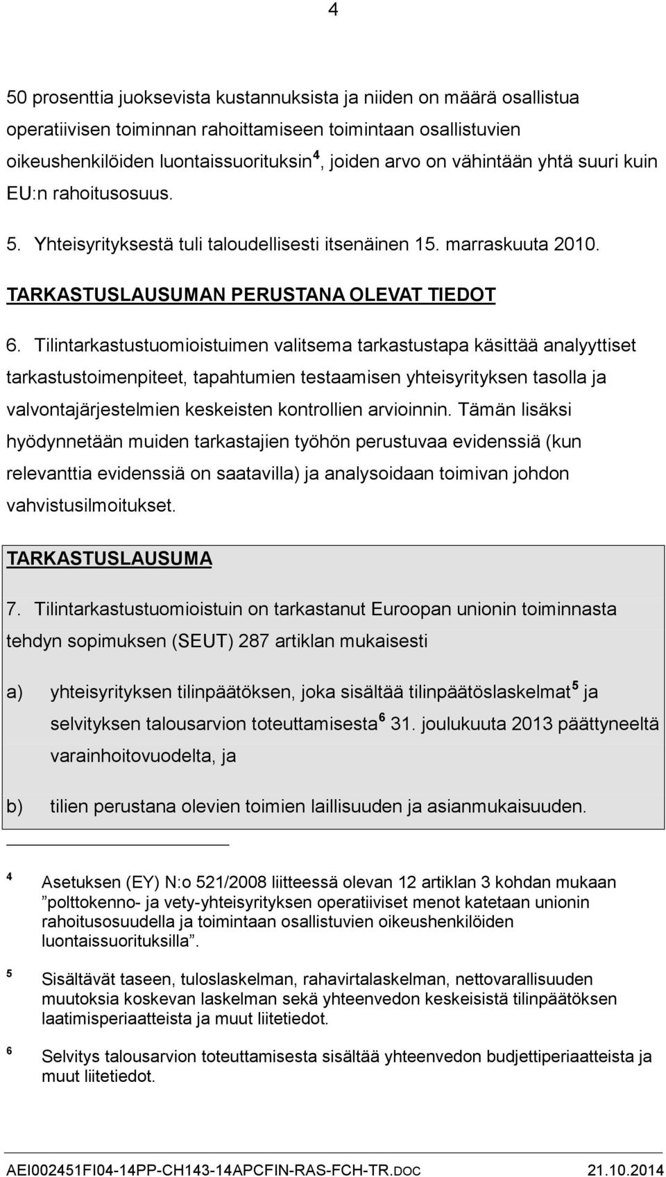 Tilintarkastustuomioistuimen valitsema tarkastustapa käsittää analyyttiset tarkastustoimenpiteet, tapahtumien testaamisen yhteisyrityksen tasolla ja valvontajärjestelmien keskeisten kontrollien