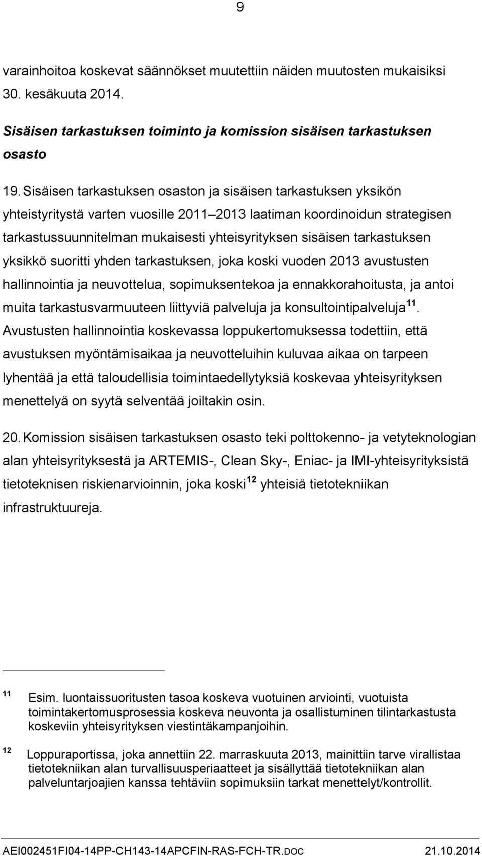 tarkastuksen yksikkö suoritti yhden tarkastuksen, joka koski vuoden 2013 avustusten hallinnointia ja neuvottelua, sopimuksentekoa ja ennakkorahoitusta, ja antoi muita tarkastusvarmuuteen liittyviä