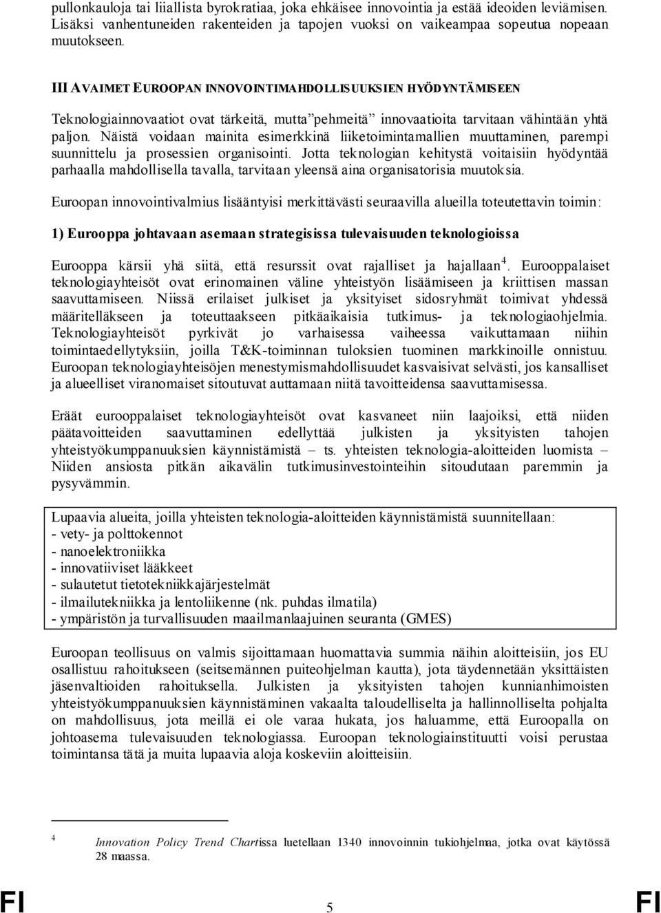 Näistä voidaan mainita esimerkkinä liiketoimintamallien muuttaminen, parempi suunnittelu ja prosessien organisointi.