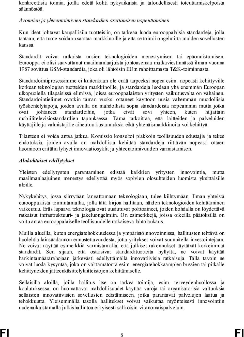 markkinoille ja että se toimii ongelmitta muiden sovellusten kanssa. Standardit voivat ratkaista uusien teknologioiden menestymisen tai epäonnistumisen.