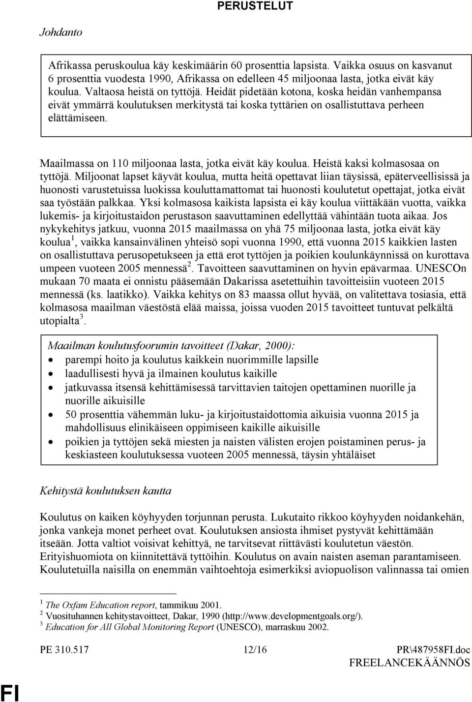 Maailmassa on 110 miljoonaa lasta, jotka eivät käy koulua. Heistä kaksi kolmasosaa on tyttöjä.