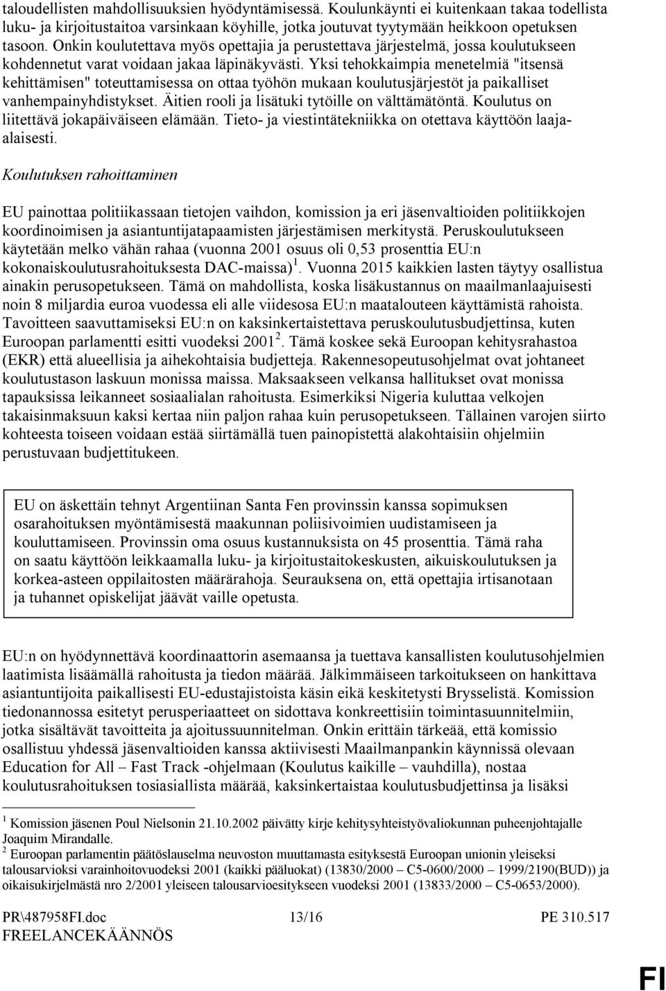 Yksi tehokkaimpia menetelmiä "itsensä kehittämisen" toteuttamisessa on ottaa työhön mukaan koulutusjärjestöt ja paikalliset vanhempainyhdistykset. Äitien rooli ja lisätuki tytöille on välttämätöntä.