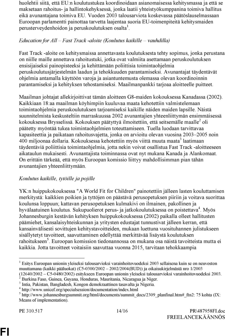 Vuoden 2003 talousarviota koskevassa päätöslauselmassaan Euroopan parlamentti painottaa tarvetta laajentaa suoria EU-toimenpiteitä kehitysmaiden perusterveydenhoidon ja peruskoulutuksen osalta 1.