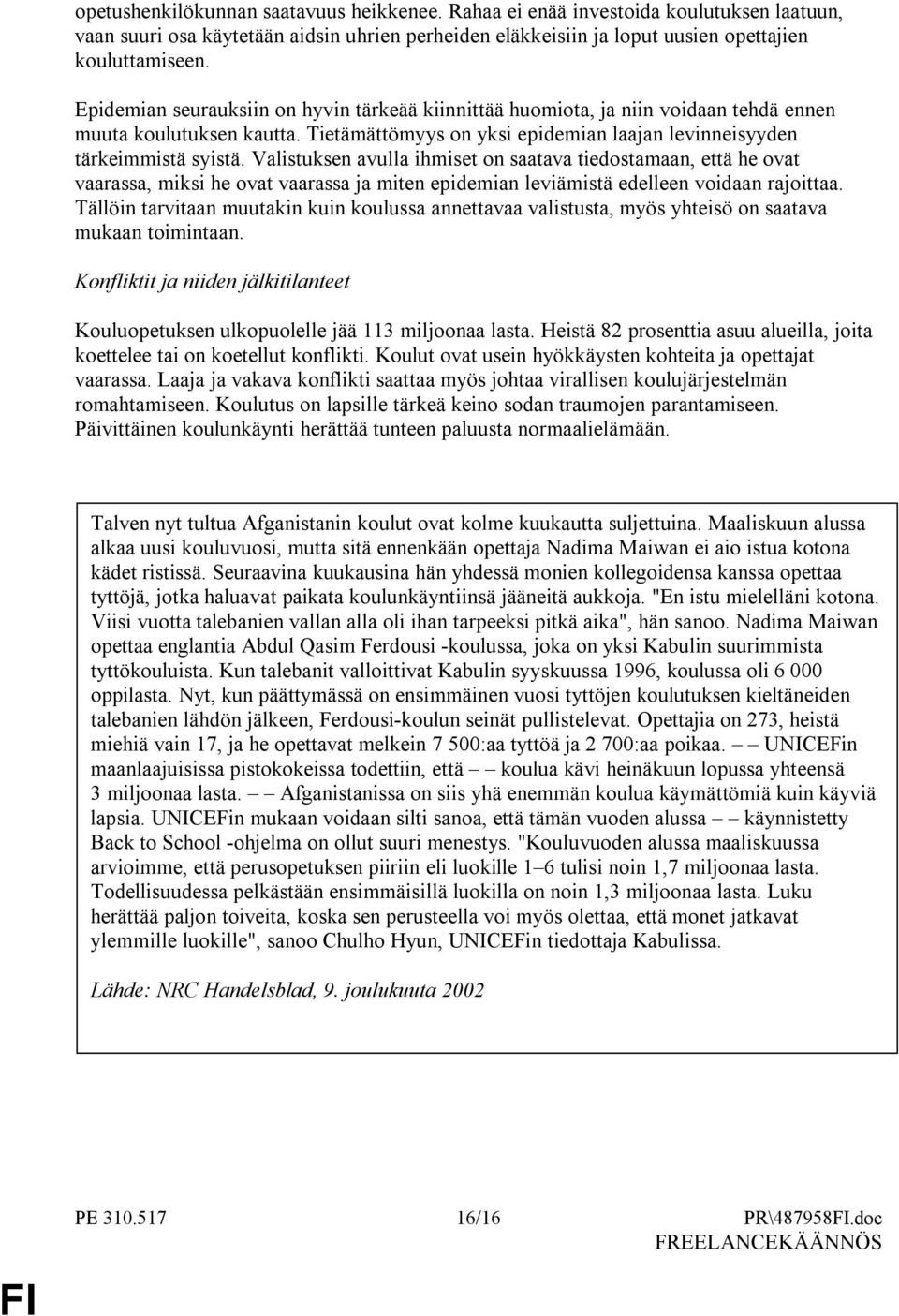 Valistuksen avulla ihmiset on saatava tiedostamaan, että he ovat vaarassa, miksi he ovat vaarassa ja miten epidemian leviämistä edelleen voidaan rajoittaa.