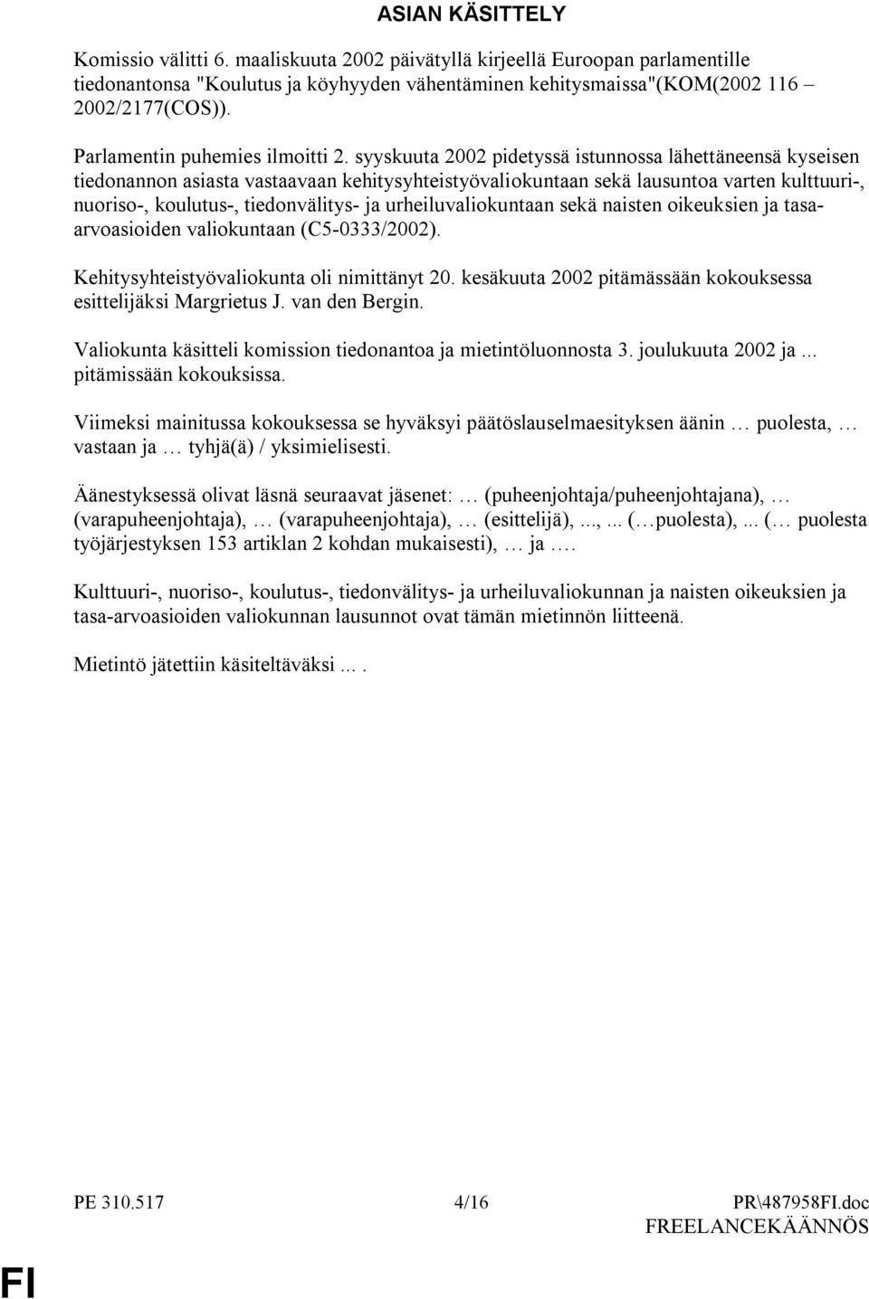 syyskuuta 2002 pidetyssä istunnossa lähettäneensä kyseisen tiedonannon asiasta vastaavaan kehitysyhteistyövaliokuntaan sekä lausuntoa varten kulttuuri-, nuoriso-, koulutus-, tiedonvälitys- ja