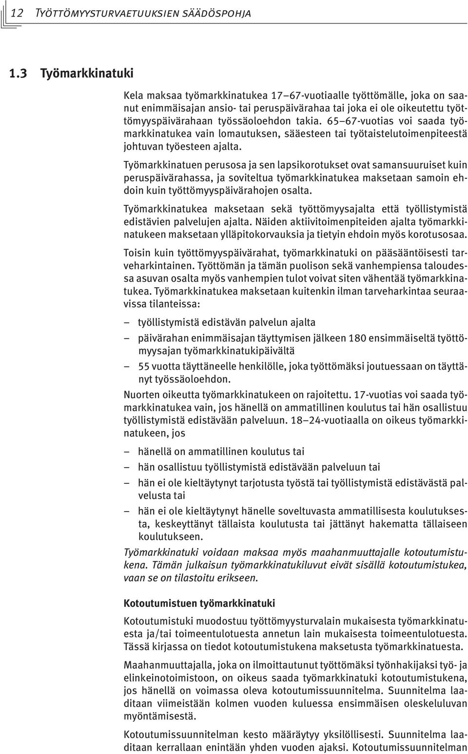 takia. 65 67-vuotias voi saada työmarkkinatukea vain lomautuksen, sääesteen tai työtaistelutoimenpiteestä johtuvan työesteen ajalta.