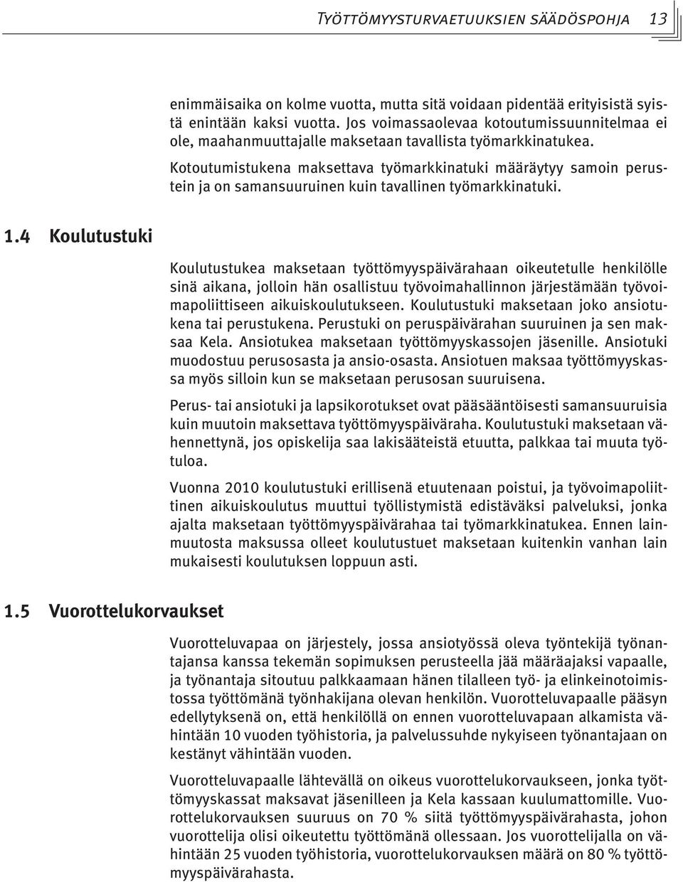 Kotoutumistukena maksettava työmarkkinatuki määräytyy samoin perustein ja on samansuuruinen kuin tavallinen työmarkkinatuki. 1.