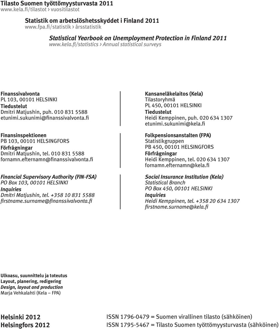 fi/statistics > Annual statistical surveys Finanssivalvonta PL 103, 00101 HELSINKI Tiedustelut Dmitri Matjushin, puh. 010 831 5588 etunimi.sukunimi@finanssivalvonta.