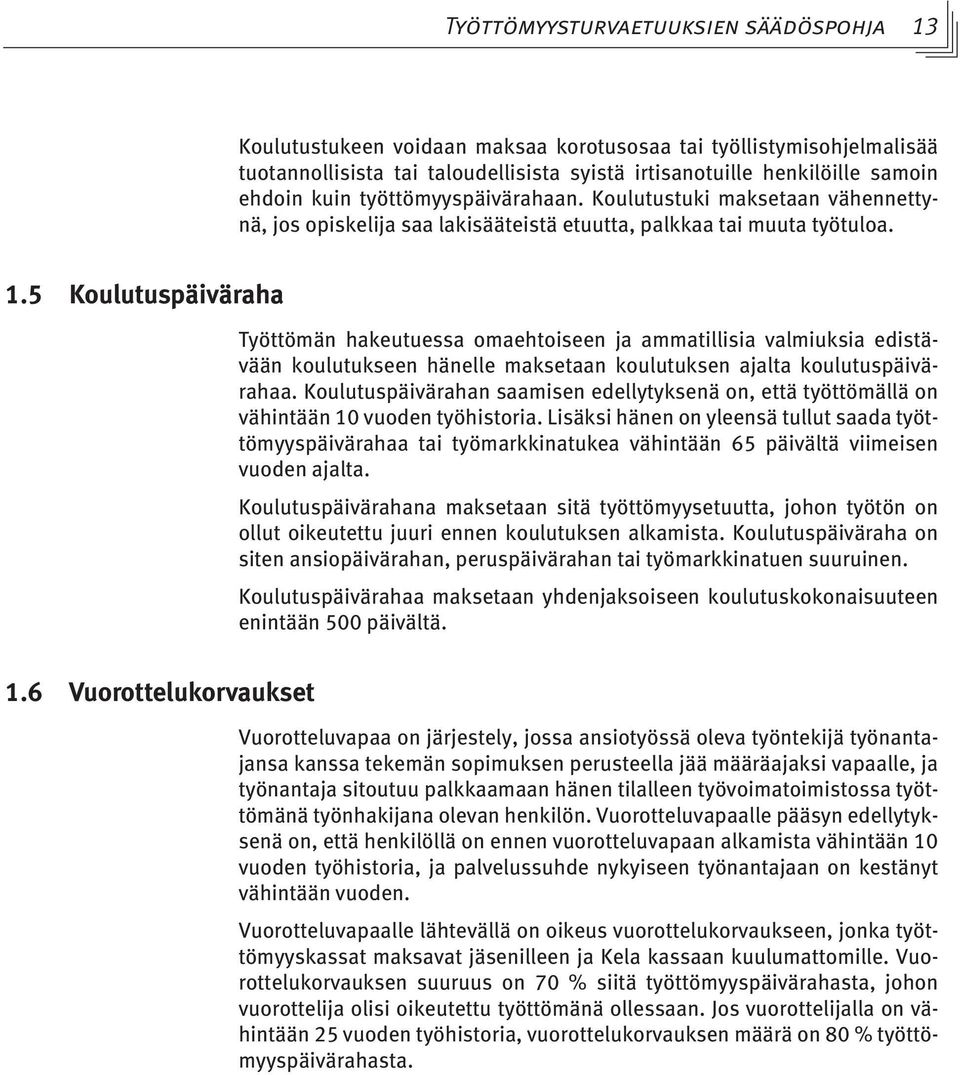 5 Koulutuspäiväraha Työttömän hakeutuessa omaehtoiseen ja ammatillisia valmiuksia edistävään koulutukseen hänelle maksetaan koulutuksen ajalta koulutuspäivärahaa.