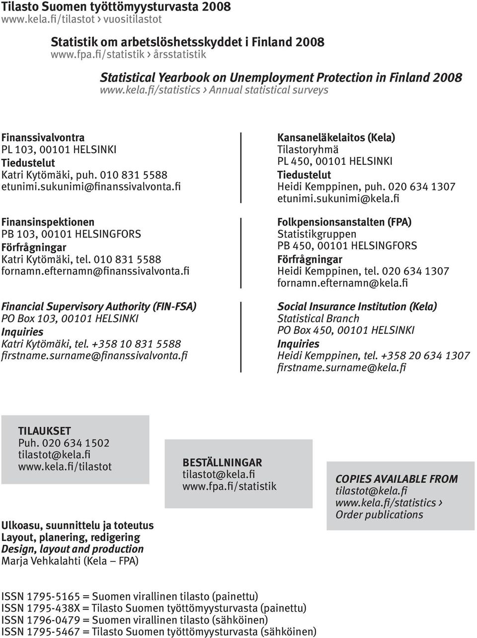 fi/statistics > Annual statistical surveys Finanssivalvontra PL 103, 00101 HELSINKI Tiedustelut Katri Kytömäki, puh. 010 831 5588 etunimi.sukunimi@finanssivalvonta.