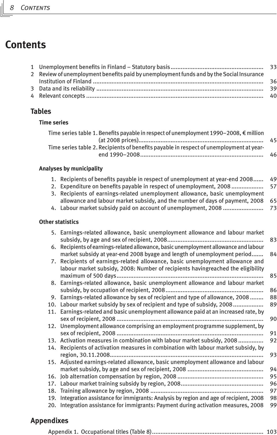 .. 45 Time series table 2. Recipients of benefits payable in respect of unemployment at yearend 1990 2008... 46 Analyses by municipality 1.