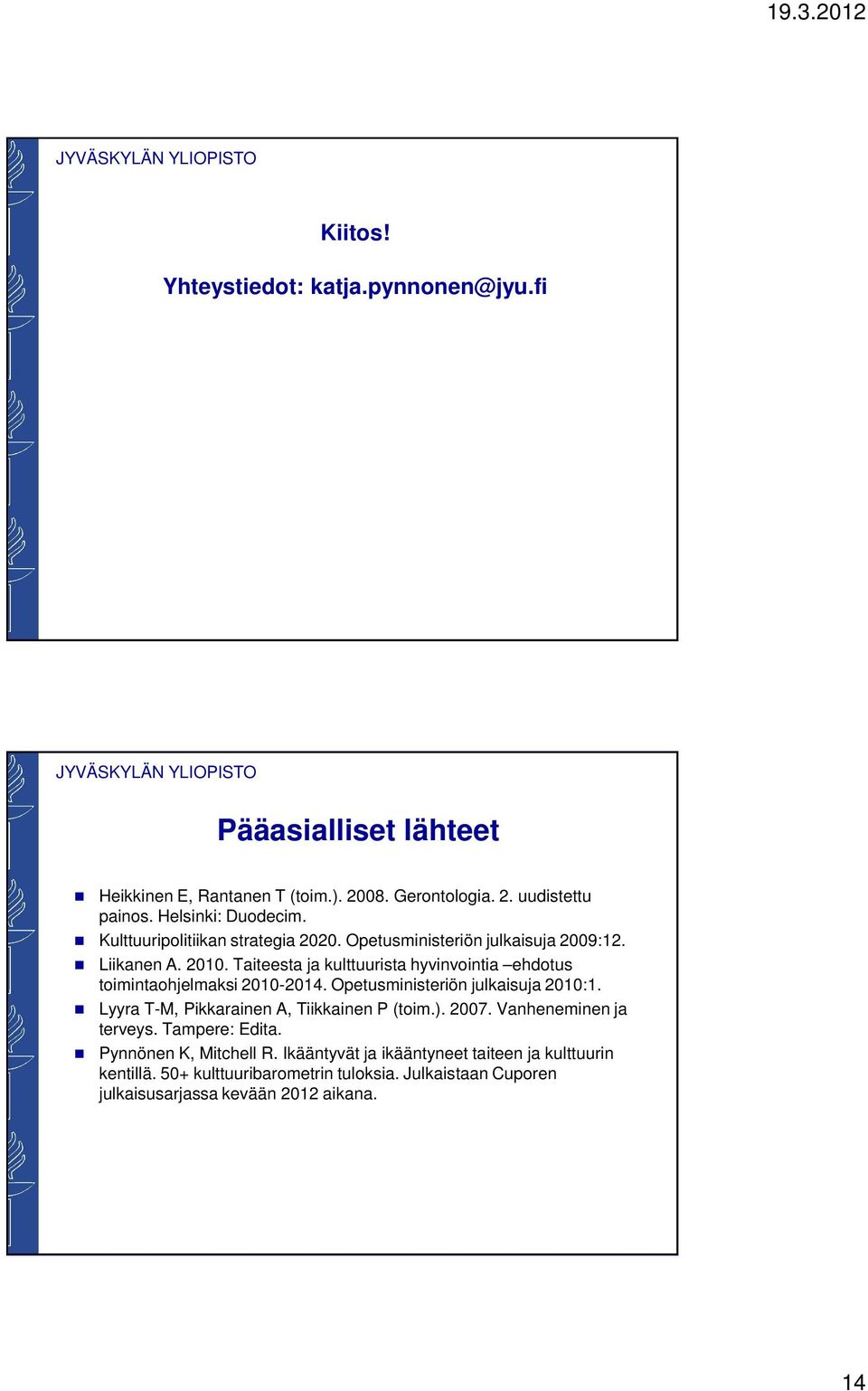 Taiteesta ja kulttuurista hyvinvointia ehdotus toimintaohjelmaksi 2010-2014. Opetusministeriön julkaisuja 2010:1. Lyyra T-M, Pikkarainen A, Tiikkainen P (toim.