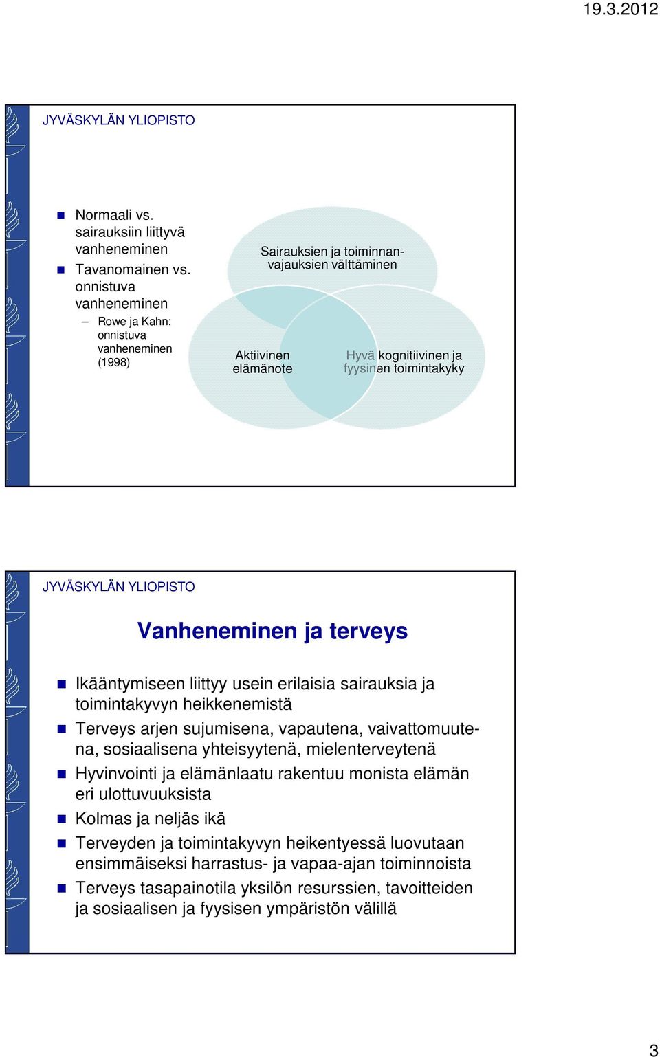 Vanheneminen ja terveys Ikääntymiseen liittyy usein erilaisia sairauksia ja toimintakyvyn heikkenemistä Terveys arjen sujumisena, vapautena, vaivattomuutena, sosiaalisena yhteisyytenä,