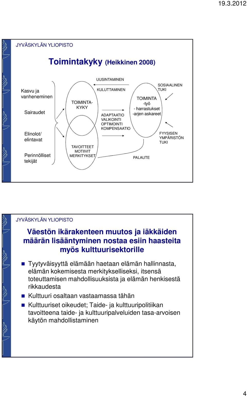 nostaa esiin haasteita myös kulttuurisektorille Tyytyväisyyttä elämään haetaan elämän hallinnasta, elämän kokemisesta merkitykselliseksi, itsensä toteuttamisen mahdollisuuksista ja elämän