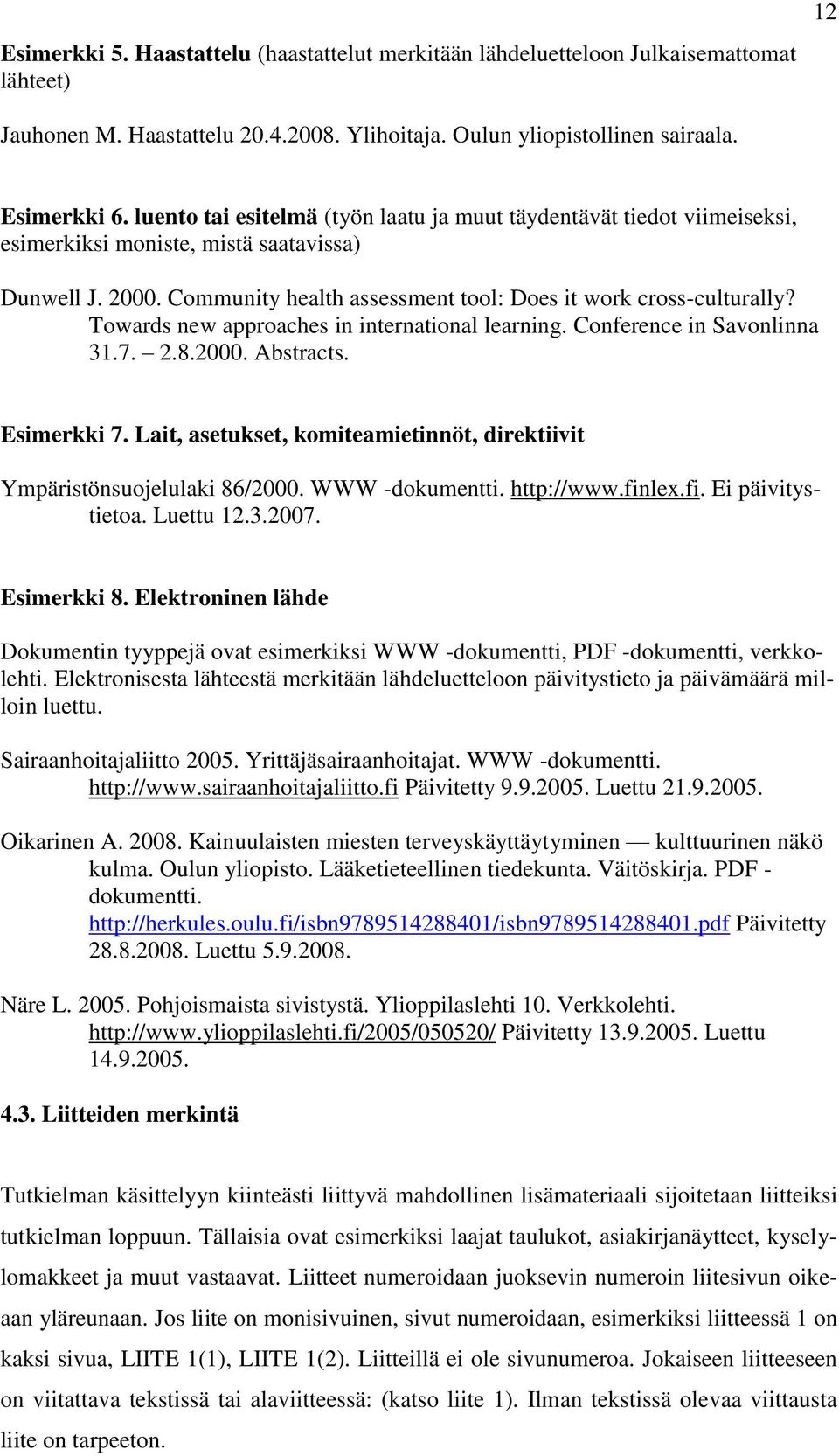 Towards new approaches in international learning. Conference in Savonlinna 31.7. 2.8.2000. Abstracts. Esimerkki 7. Lait, asetukset, komiteamietinnöt, direktiivit Ympäristönsuojelulaki 86/2000.