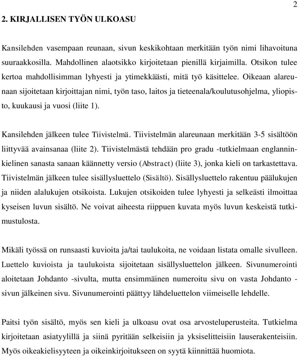 Oikeaan alareunaan sijoitetaan kirjoittajan nimi, työn taso, laitos ja tieteenala/koulutusohjelma, yliopisto, kuukausi ja vuosi (liite 1). Kansilehden jälkeen tulee Tiivistelmä.