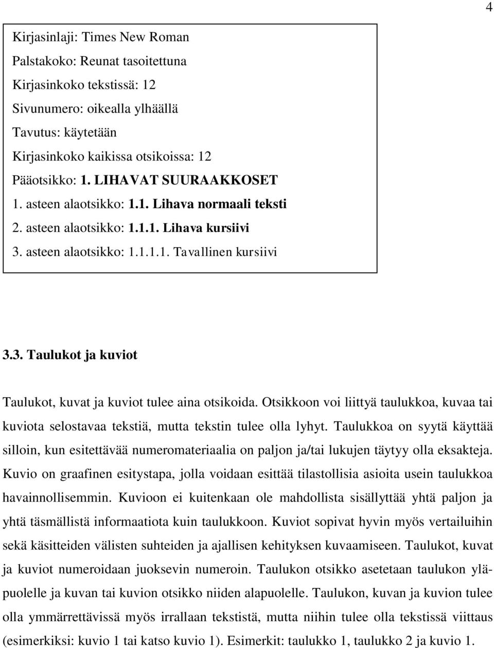 Otsikkoon voi liittyä taulukkoa, kuvaa tai kuviota selostavaa tekstiä, mutta tekstin tulee olla lyhyt.