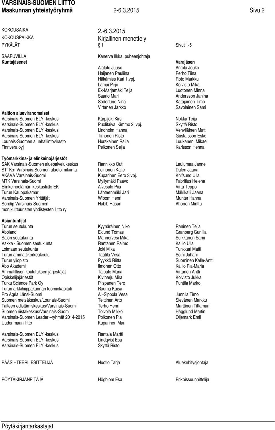 2015 KOKOUSPAIKKA Kirjallinen menettely PYKÄLÄT 1 Sivut 1-5 SAAPUVILLA Kuntajäsenet Valtion alueviranomaiset Lounais-Suomen aluehallintovirasto Finnvera oyj Työmarkkina- ja elinkeinojärjestöt SAK