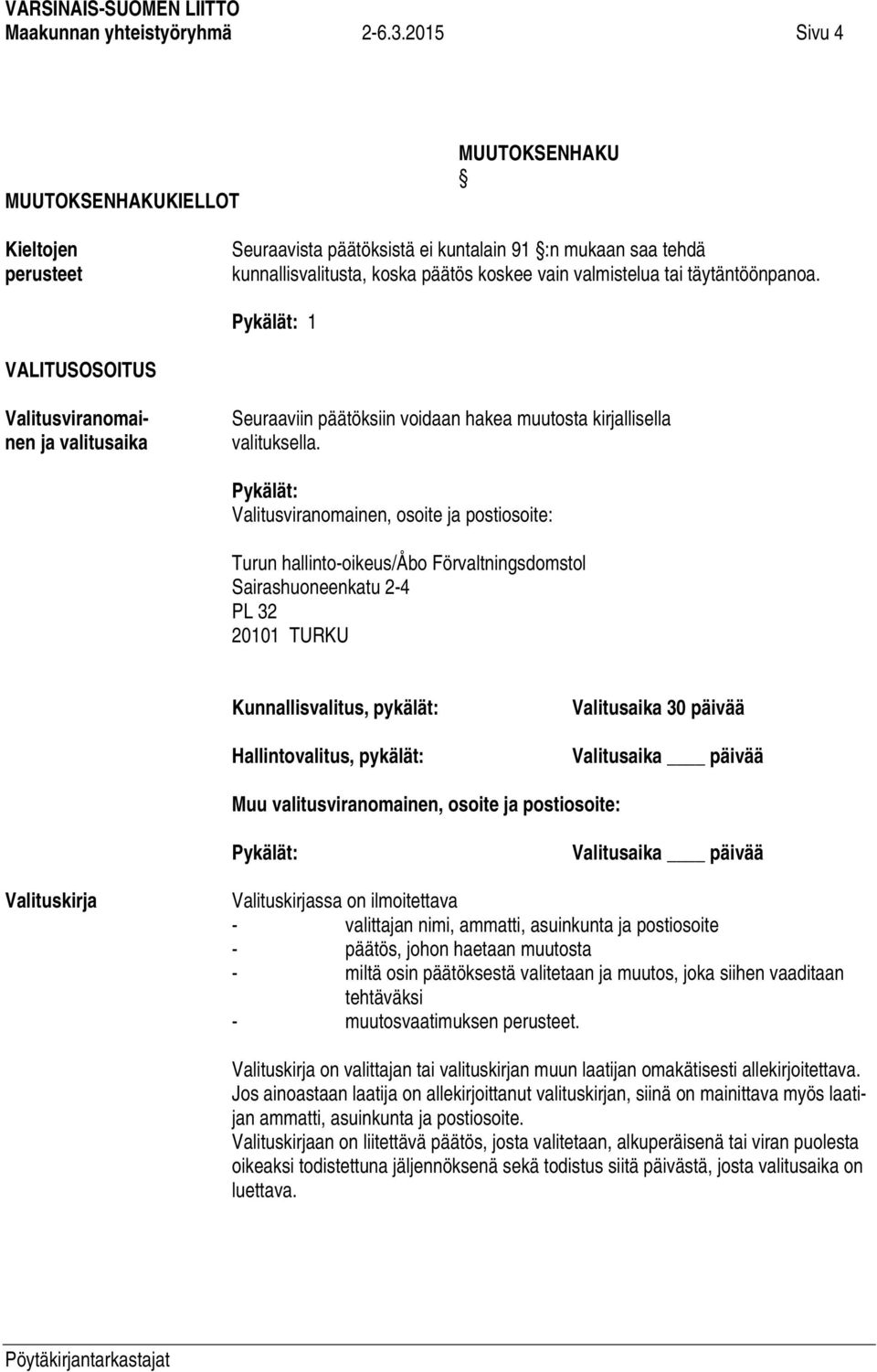 täytäntöönpanoa. 1 VALITUSOSOITUS Valitusviranomainen ja valitusaika Seuraaviin päätöksiin voidaan hakea muutosta kirjallisella valituksella.