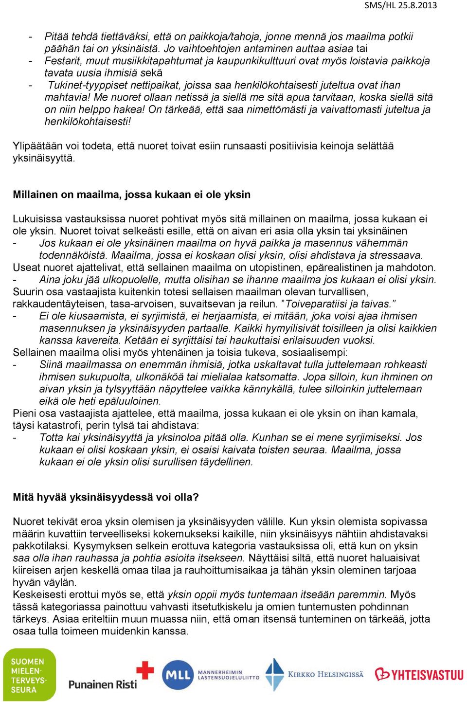 henkilökohtaisesti juteltua ovat ihan mahtavia! Me nuoret ollaan netissä ja siellä me sitä apua tarvitaan, koska siellä sitä on niin helppo hakea!