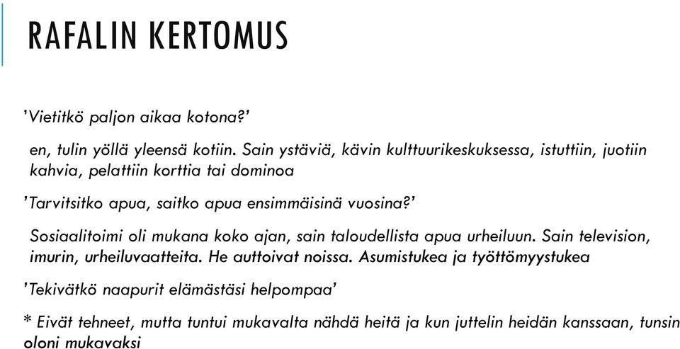 ensimmäisinä vuosina? Sosiaalitoimi oli mukana koko ajan, sain taloudellista apua urheiluun. Sain television, imurin, urheiluvaatteita.