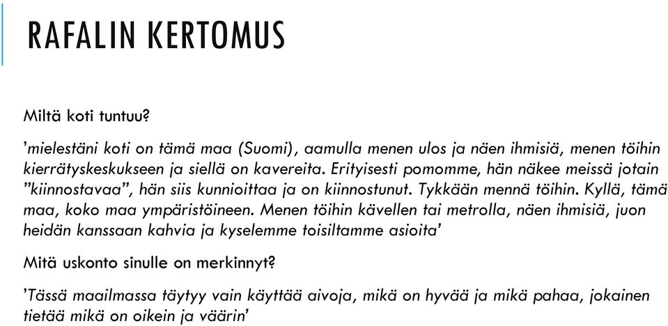 Erityisesti pomomme, hän näkee meissä jotain kiinnostavaa, hän siis kunnioittaa ja on kiinnostunut. Tykkään mennä töihin.