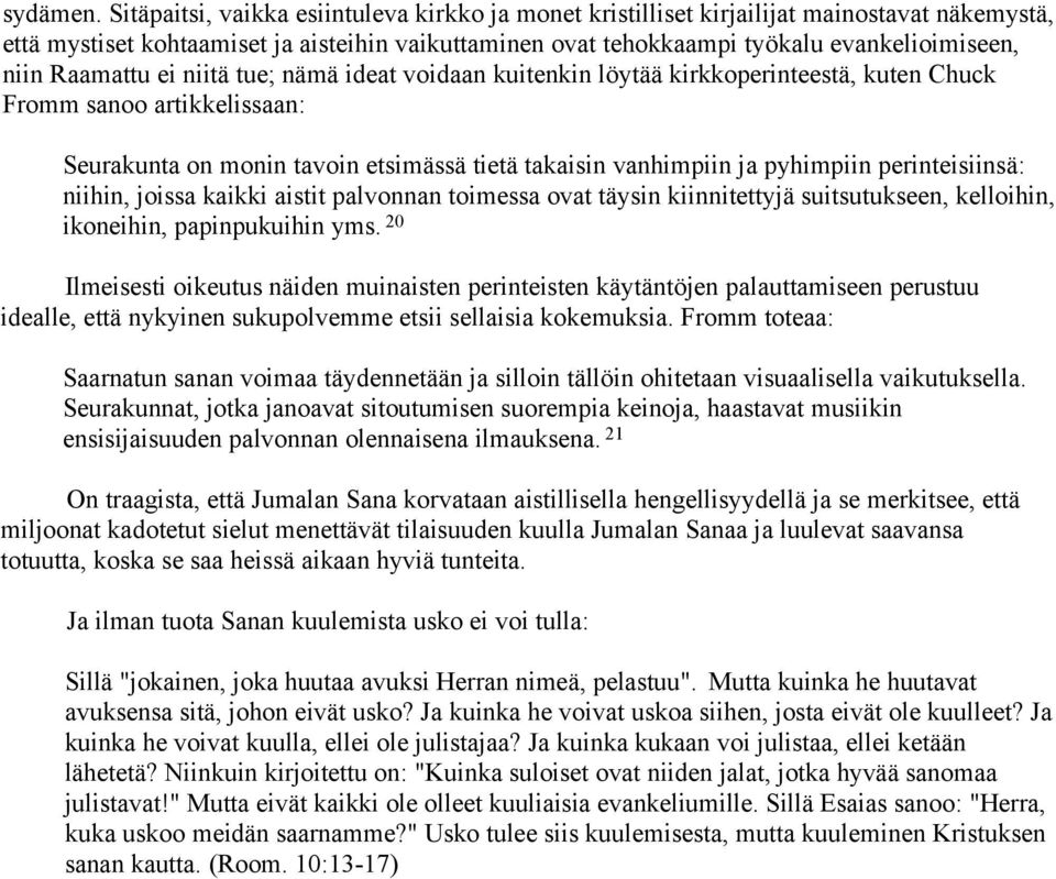 Raamattu ei niitä tue; nämä ideat voidaan kuitenkin löytää kirkkoperinteestä, kuten Chuck Fromm sanoo artikkelissaan: Seurakunta on monin tavoin etsimässä tietä takaisin vanhimpiin ja pyhimpiin