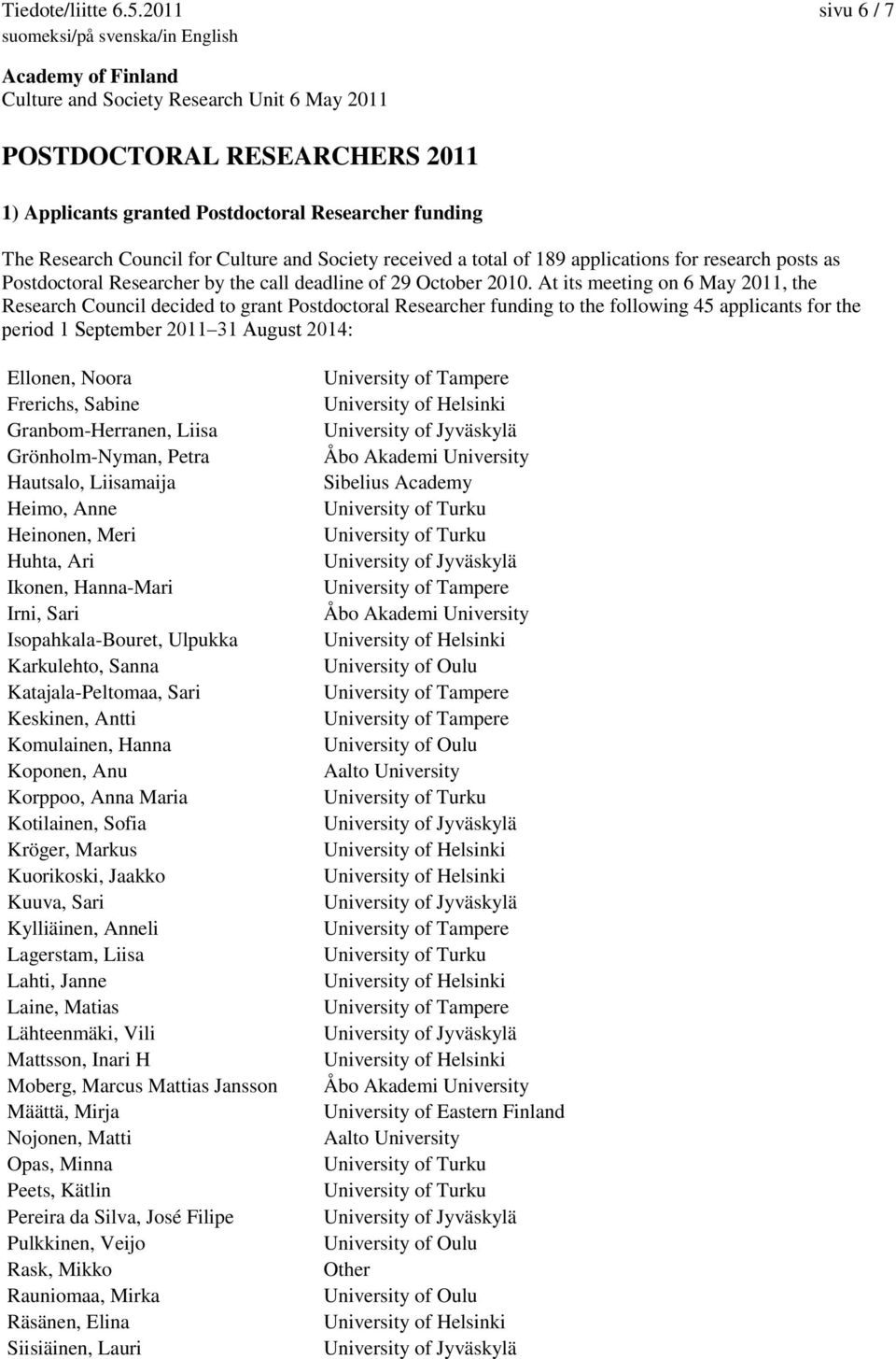 and Society received a total of 189 applications for research posts as Postdoctoral Researcher by the call deadline of 29 October 2010.