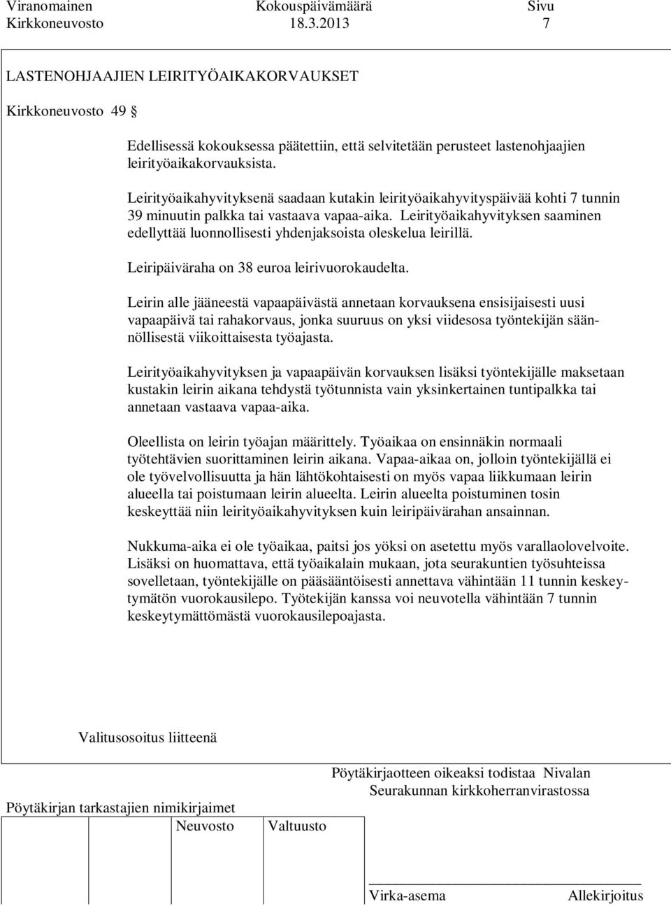 Leirityöaikahyvityksen saaminen edellyttää luonnollisesti yhdenjaksoista oleskelua leirillä. Leiripäiväraha on 38 euroa leirivuorokaudelta.