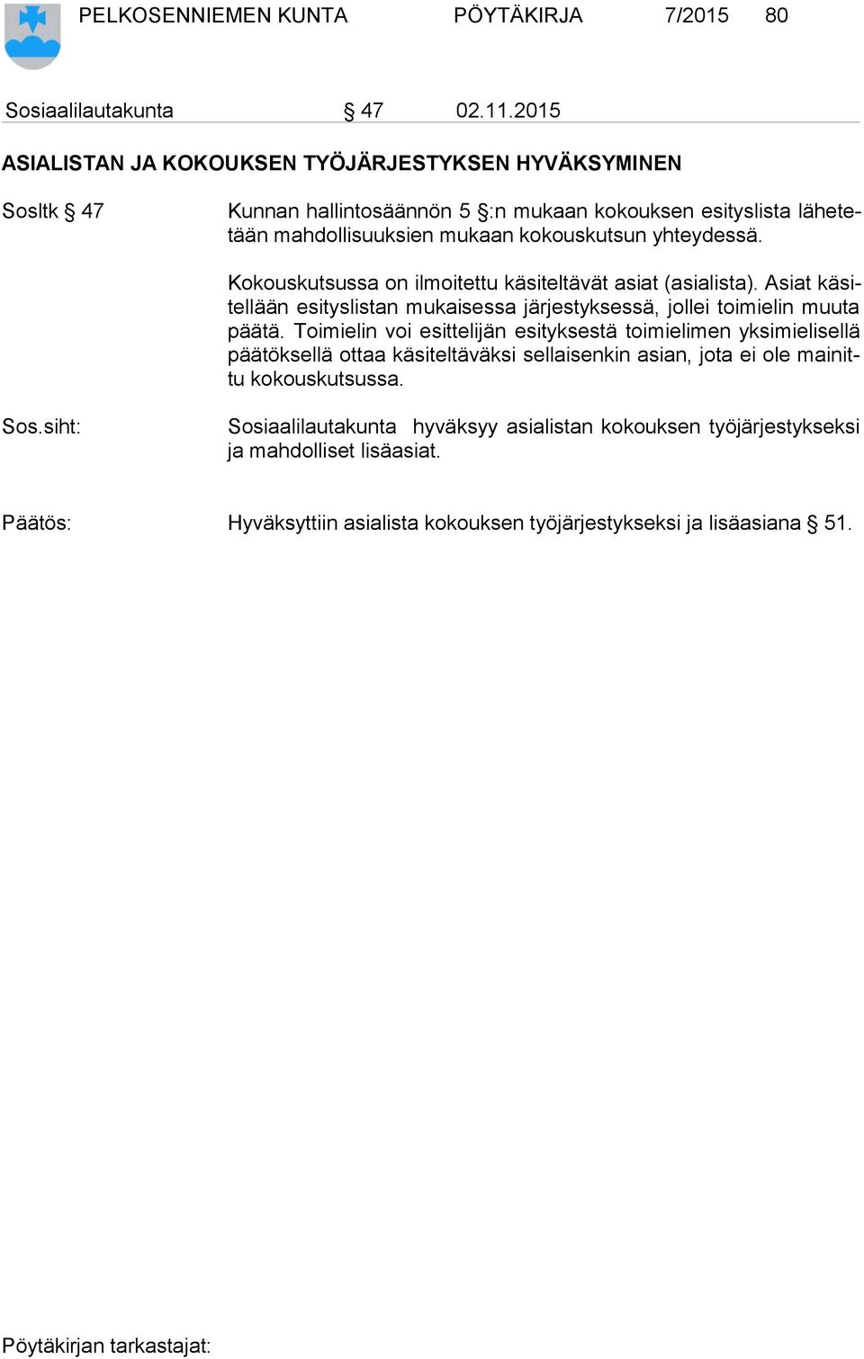 Kokouskutsussa on ilmoitettu käsiteltävät asiat (asialista). Asiat kä sitel lään esityslistan mukaisessa järjestyksessä, jollei toimielin muuta pää tä.