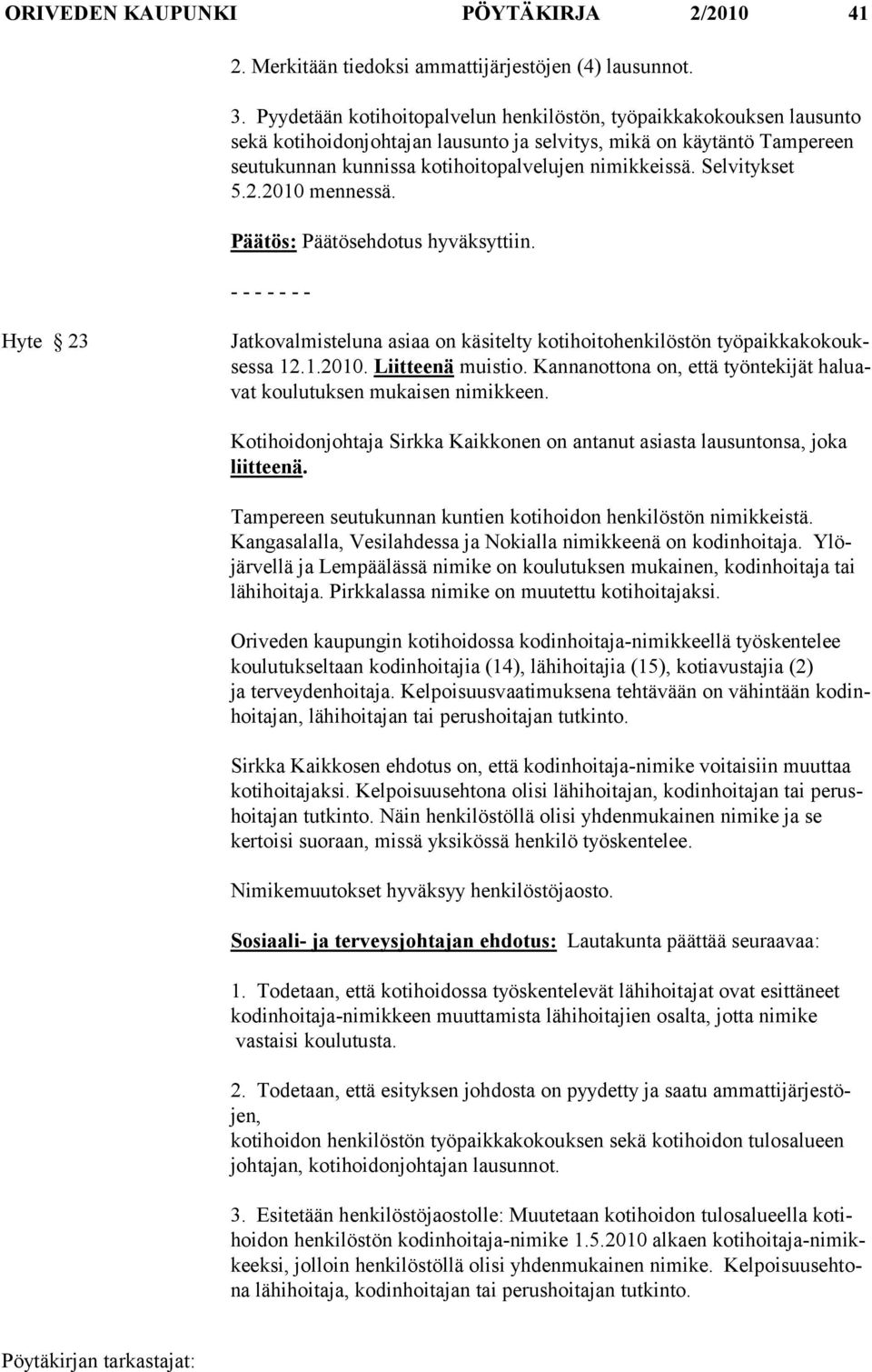 Selvitykset 5.2.2010 mennessä. Päätös: Päätösehdotus hyväksyttiin. - - - - - - - Hyte 23 Jatkovalmisteluna asiaa on käsitelty kotihoitohenkilöstön työpaikkakokouksessa 12.1.2010. Liitteenä muistio.